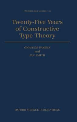 Twenty-Five Years of Constructive Type Theory: Proceedings of a Congress Held in Venice, October 1995 by Giovanni Sambin, Jan M. Smith