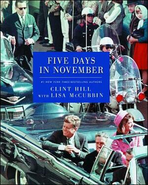 Five Days in November by Lisa McCubbin Hill, Clint Hill