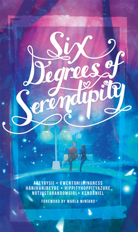 Six Degrees of Serendipity by hanjhanjbeybe, Kwento ni Jhingness, hanjhanbeybe, hippityhoppityazure, kendaniel, notjustarandomgirl, Rachelle Belaro