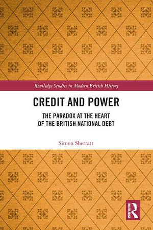 Credit and Power: The Paradox at the Heart of the British National Debt by Simon Sherratt