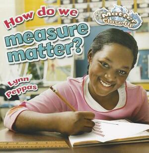 How Do We Measure Matter? by Lynn Peppas