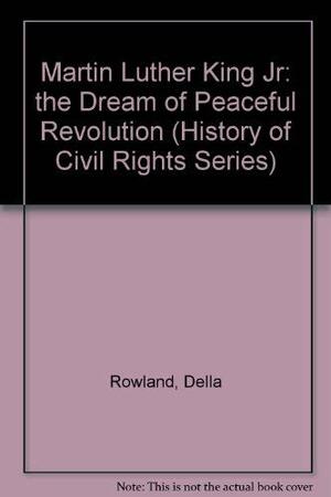 Martin Luther King, Jr.: The Dream Of Peaceful Revolution by Della Rowland