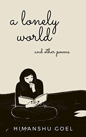 A lonely world and other poems by Arushi Gupta, Himanshu Goel