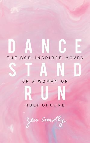 Dance, Stand, Run: The God-Inspired Moves of a Woman on Holy Ground by Jess Connolly