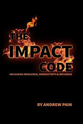 The Impact Code: Unlocking Resilience, Productivity & Influence by Andrew Pain