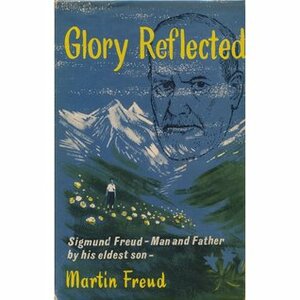 Glory Reflected: Sigmund Freud - man and father by Martin Freud