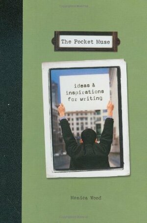 Pocket Muse: Ideas and Inspirations for Writing by Monica Wood