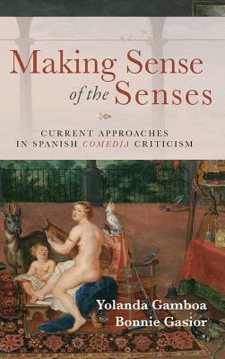 Making Sense of the Senses: Current Approaches in Spanish Comedia Criticism by 