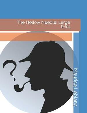 The Hollow Needle: Large Print by Maurice Leblanc