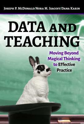 Data and Teaching: Moving Beyond Magical Thinking to Effective Practice by Nora M. Isacoff, Dana Karin, Joseph P. McDonald