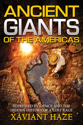 Ancient Giants of the Americas: Suppressed Evidence and the Hidden History of a Lost Race by Xaviant Haze