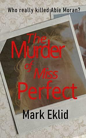 The Murder Of Miss Perfect : A jaw dropping twisty thriller that will keep you up all night. by Mark Eklid