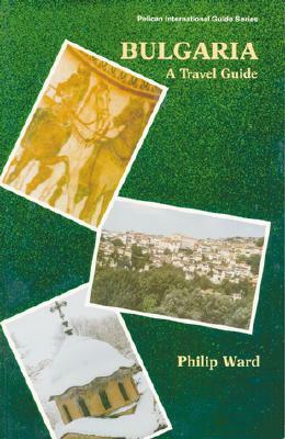 Bulgaria: A Travel Guide by Philip Ward
