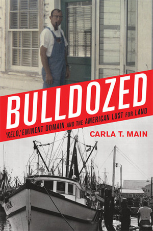 Bulldozed: 'Kelo,' Eminent Domain and the American Lust for Land by Carla T. Main