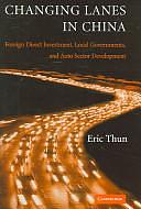 Changing Lanes in China: Foreign Direct Investment, Local Governments, and Auto Sector Development by Eric Thun