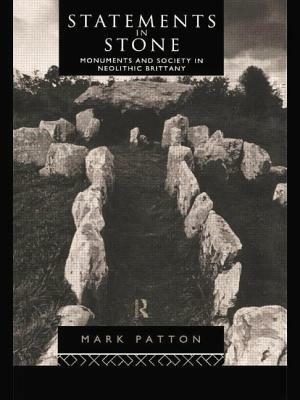 Statements in Stone: Monuments and Society in Neolithic Brittany by Mark Patton