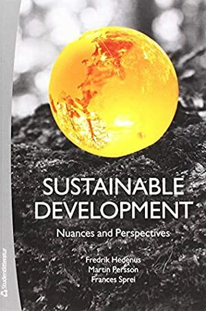 Sustainable Development: Nuances and Perspectives by Martin Persson, Fredrik Hedenus, Frances Sprei