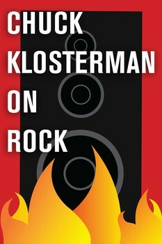Chuck Klosterman on Rock: A Collection of Previously Published Essays by Chuck Klosterman