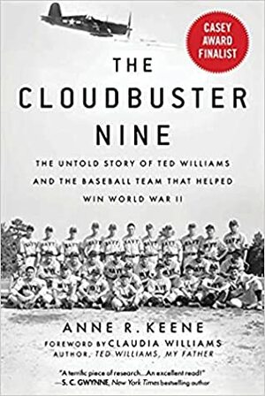 The Cloudbuster Nine: The Untold Story of Ted Williams and the Baseball Team That Helped Win World War II by Anne R. Keene