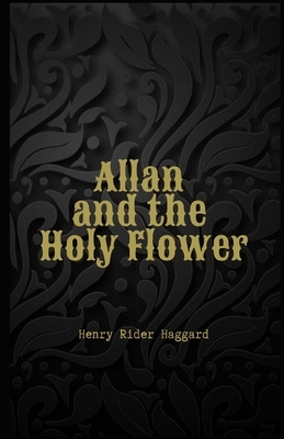 Allan and the Holy Flower Illustrated by H. Rider Haggard