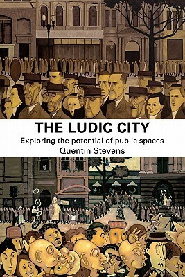 The Ludic City: Exploring the Potential of Public Spaces by Quentin Stevens