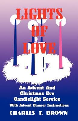 Lights Of Love: An Advent And Christmas Eve Candlelight Service With Advent Banner Instructions by Charles T. Brown