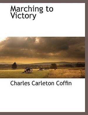 Marching to Victory by Charles Carleton Coffin