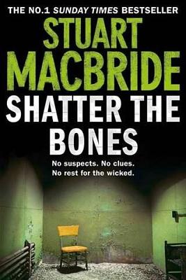 Shatter The Bones by Stuart MacBride