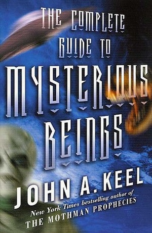 The Complete Guide to Mysterious Beings by John A. Keel