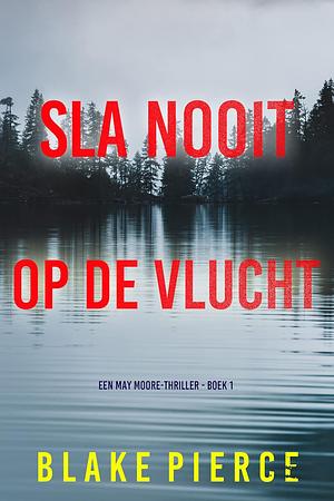 Sla Nooit Op De Vlucht by Blake Pierce