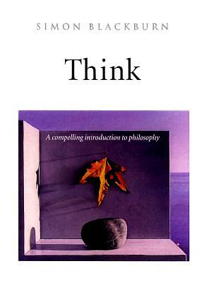 Think: A Compelling Introduction to Philosophy by Simon Blackburn