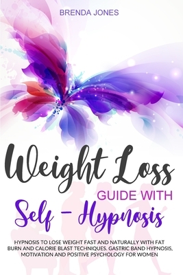 Weight Loss Guide with Self-Hypnosis: Hypnosis to Lose Weight Fast and Naturally with Fat Burn and Calorie Blast Techniques. Gastric Band Hypnosis, Mo by Brenda Jones