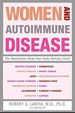 Women and Autoimmune Disease: The Mysterious Ways Your Body Betrays Itself by Ina L. Yalof, Robert G. Lahita, Robert G. Lahita