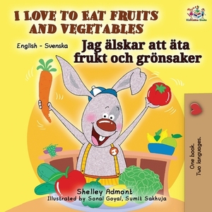 I Love to Eat Fruits and Vegetables (English Swedish Bilingual Book) by Kidkiddos Books, Shelley Admont