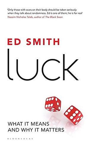 Luck: What It Means and Why It Matters by Ed Smith