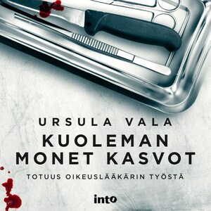 Kuoleman monet kasvot - Totuus oikeuslääkärin työstä by Ursula Vala