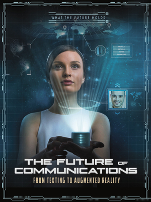 The Future of Communications: From Texting to Augmented Reality by Ailynn Collins