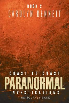 Coast to Coast Paranormal Investigation: The Journey Back by Carolyn Bennett