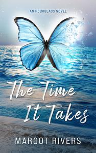 The Time It Takes: An Hourglass Novel by Margot Rivers