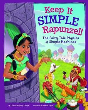 Keep It Simple, Rapunzel!: The Fairy-Tale Physics of Simple Machines by Thomas Kingsley Troupe, Jomike Tejido