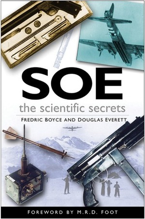 SOE: The Scientific Secrets by M.R.D. Foot, Fredric Boyce, Douglas Everett
