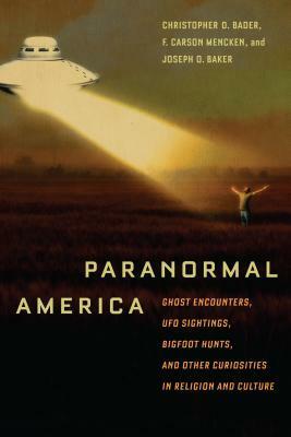 Paranormal America: Ghost Encounters, UFO Sightings, Bigfoot Hunts, and Other Curiosities in Religion and Culture by Frederick Carson Mencken, Joseph Baker, Christopher D. Bader