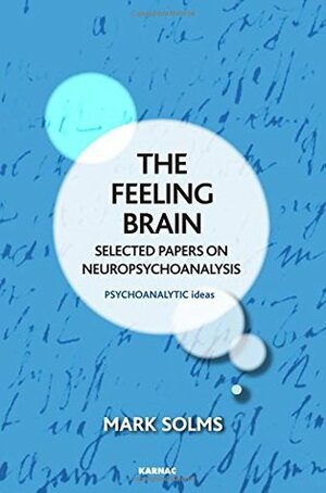 The Feeling Brain: Selected Papers on Neuropsychoanalysis by Mark Solms
