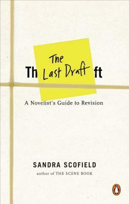 The Last Draft: A Novelist's Guide to Revision by Sandra Scofield