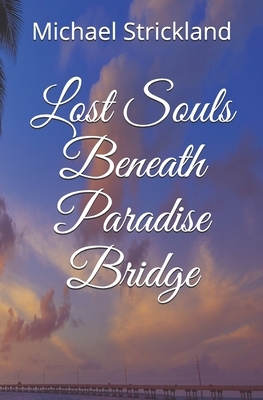 Lost Souls Beneath Paradise Bridge by Michael Strickland