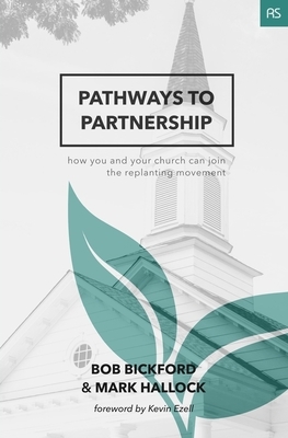 Pathways to Partnership: How You and Your Church Can Join the Replanting Movement by Mark Hallock, Bob Bickford