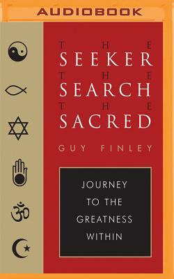 The Seeker, the Search, the Sacred: Journey to the Greatness Within by Guy Finley