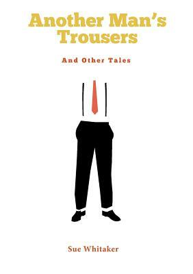 Another Man's Trousers and Other Tales by Sue Whitaker
