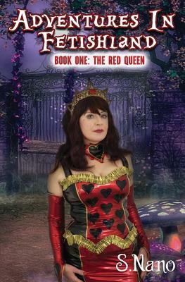 Adventures in Fetishland Book One: The Red Queen by S. Nano