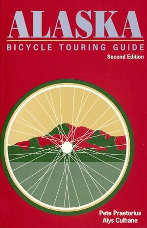 Alaska Bicycle Touring Guide: Including Parts of the Yukon Territory and Northwest Territories by Alys Culhane, Pete Praetorius